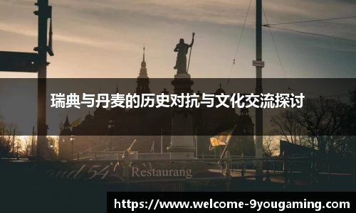 瑞典与丹麦的历史对抗与文化交流探讨