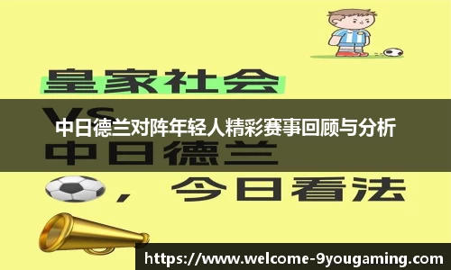 中日德兰对阵年轻人精彩赛事回顾与分析