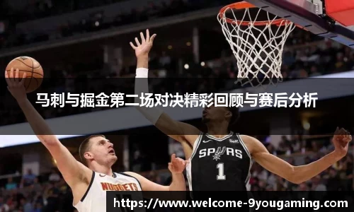 马刺与掘金第二场对决精彩回顾与赛后分析